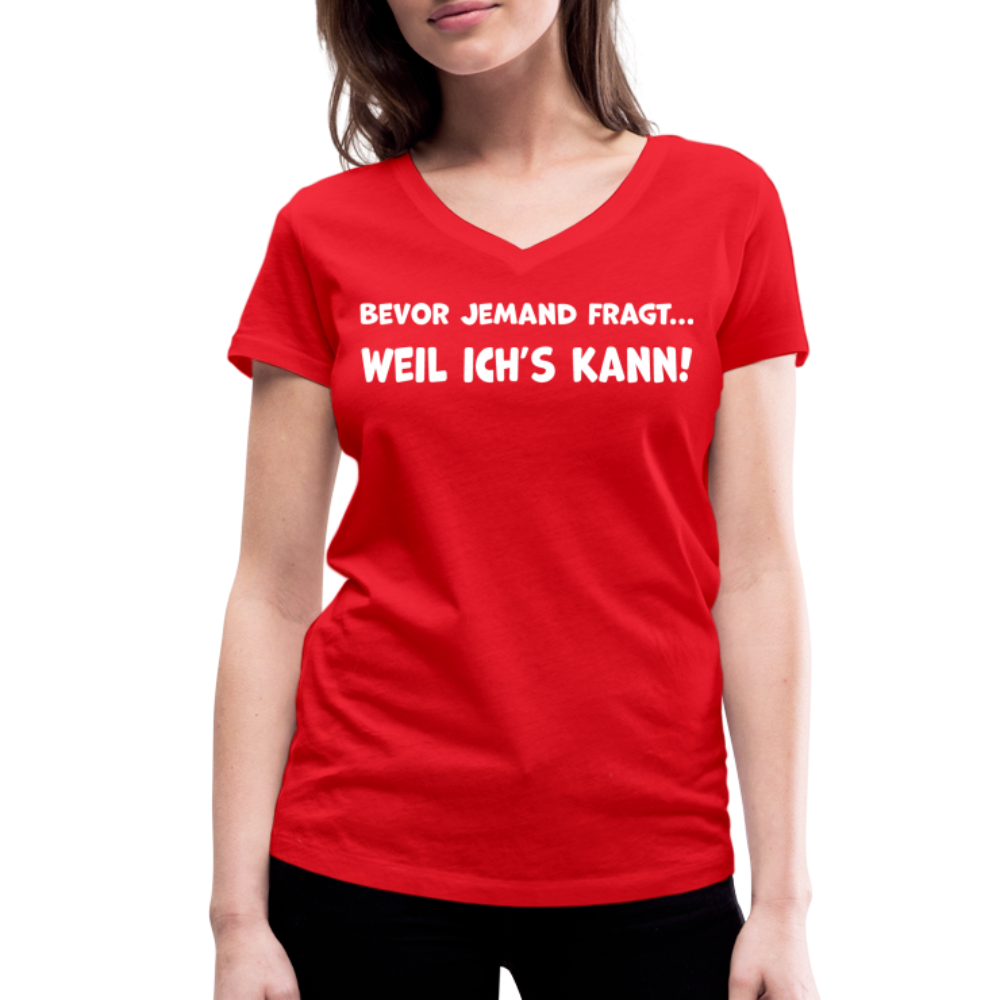 Bevor jemand fragt... WEIL ICH'S KANN! - Frauen T-Shirt mit V-Ausschnitt aus 100% Bio-Baumwolle - Rot