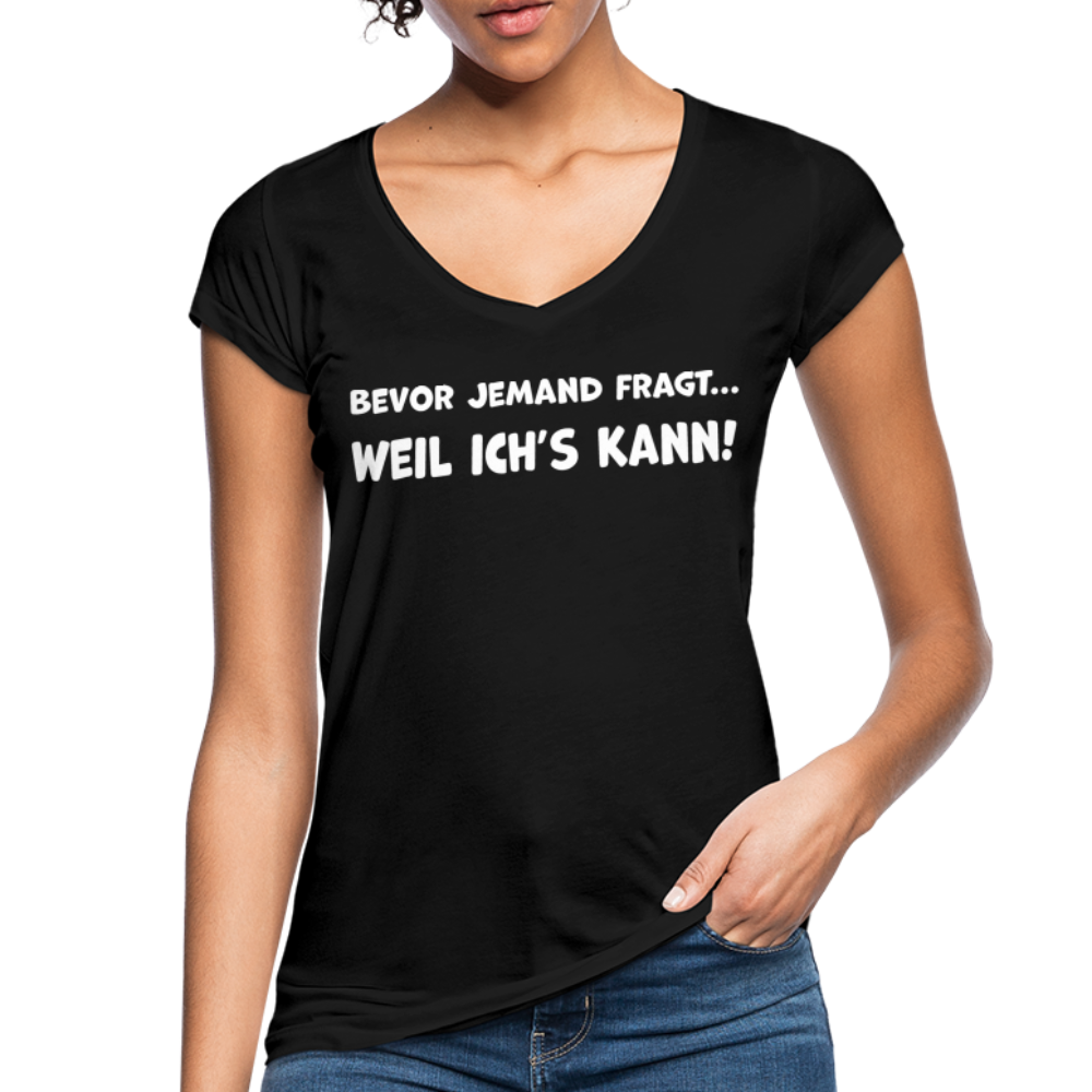 Bevor jemand fragt... WEIL ICH'S KANN! - Frauen Vintage T-Shirt - Schwarz