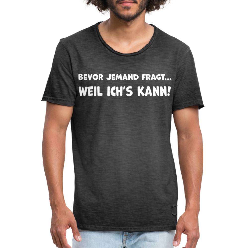 Bevor jemand fragt... WEIL ICH'S KANN! - Männer Vintage T-Shirt - Vintage Schwarz