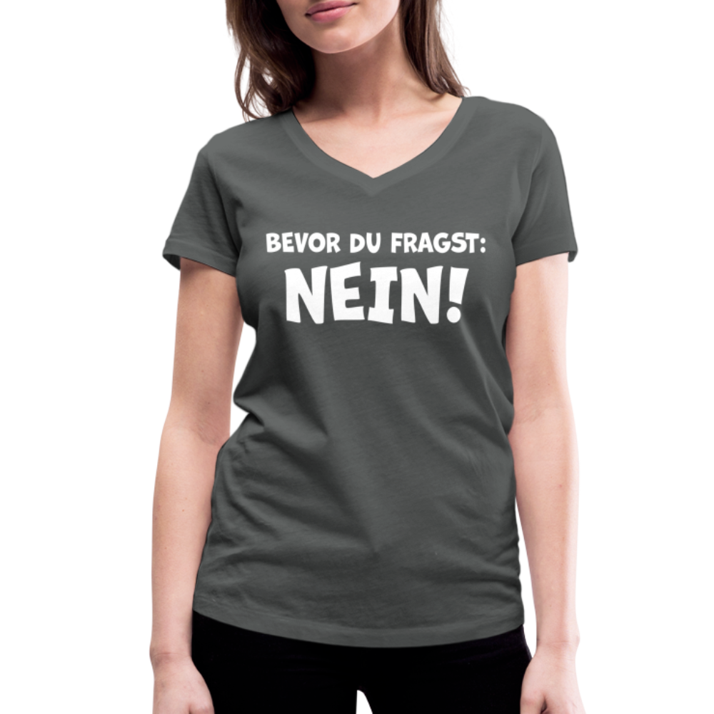 Bevor du fragst: NEIN! - Frauen T-Shirt mit V-Ausschnitt aus 100% Bio-Baumwolle - Anthrazit