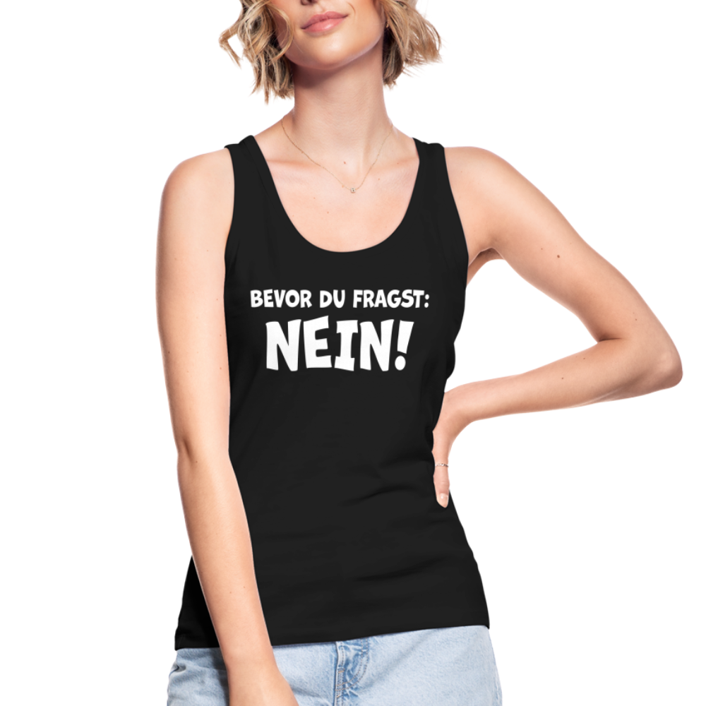 Bevor du fragst: NEIN! - Frauen Tank Top aus 100% Bio-Baumwolle - Schwarz
