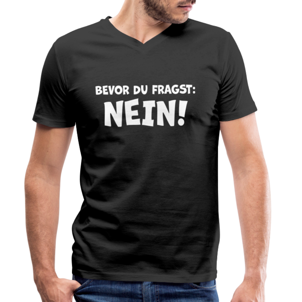 Bevor du fragst: NEIN! - Männer T-Shirt mit V-Ausschnitt aus 100% Bio-Baumwolle - Schwarz