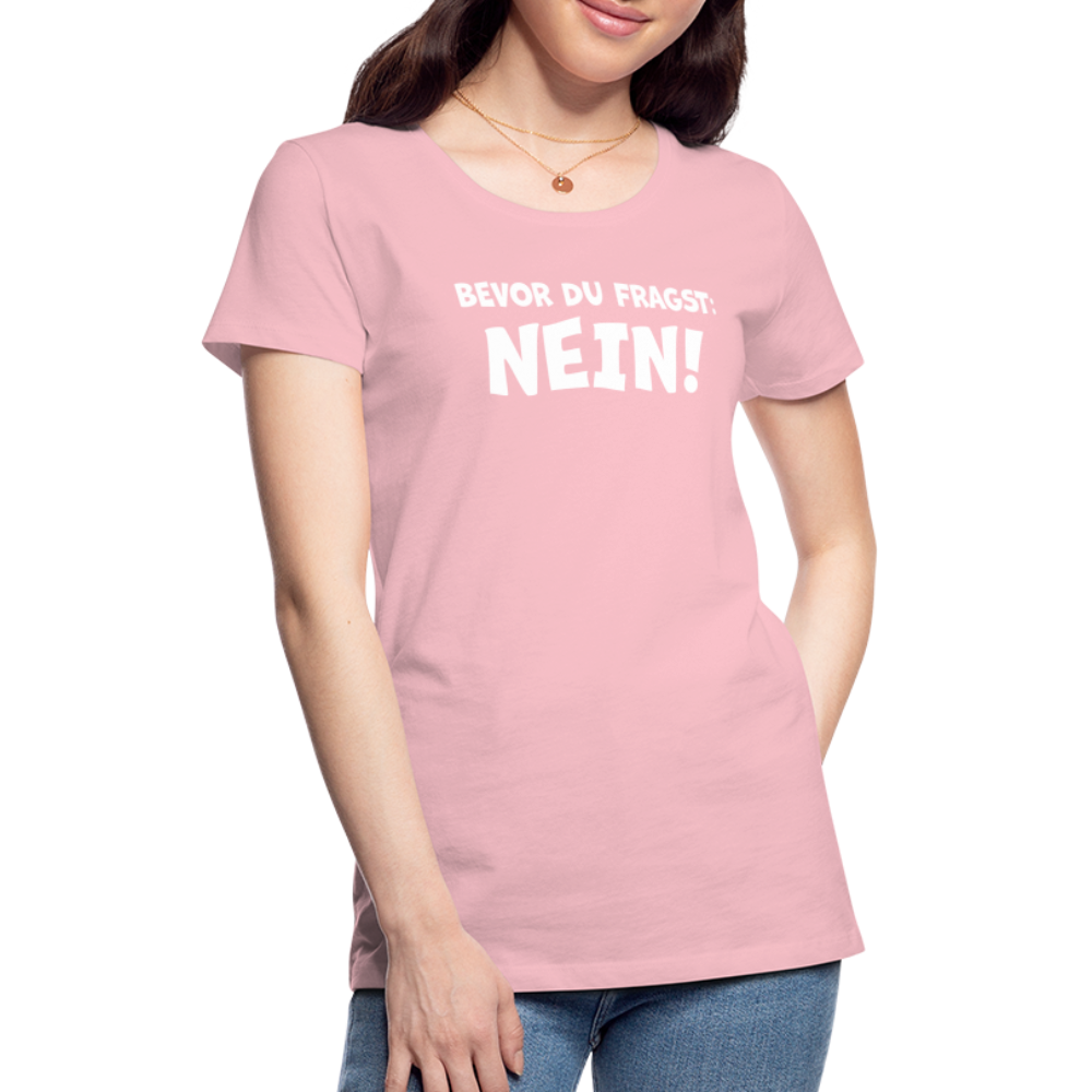 Bevor du fragst: NEIN! - Frauen T-Shirt - Hellrosa