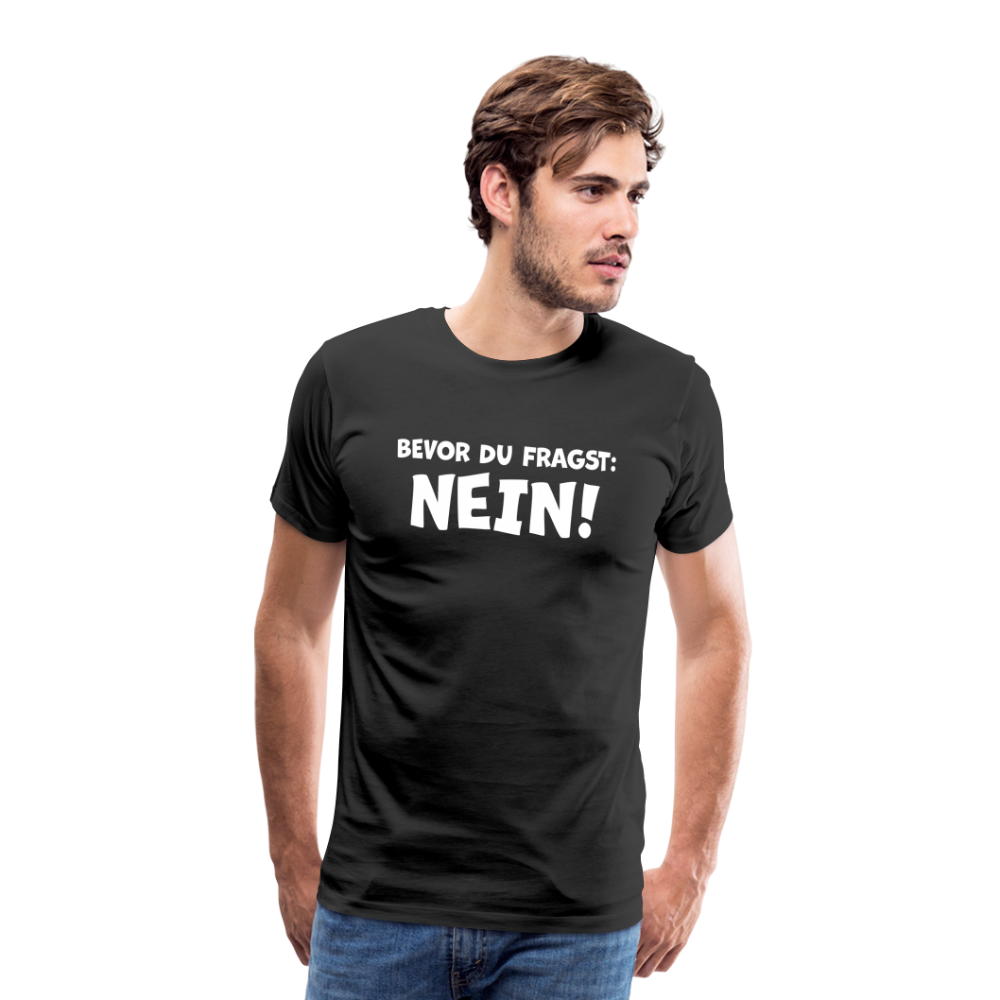 Bevor du fragst: NEIN! - Männer T-Shirt - Schwarz
