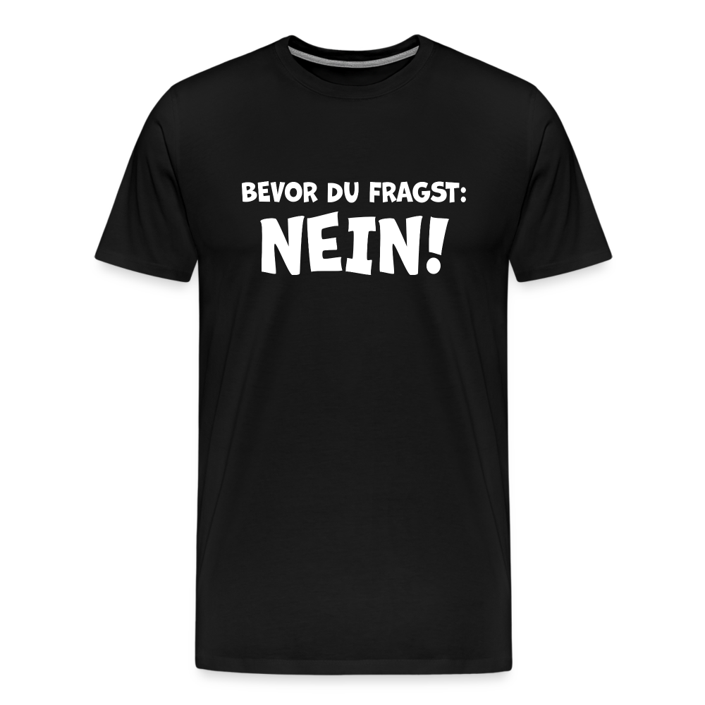 Bevor du fragst: NEIN! - Männer T-Shirt - Schwarz