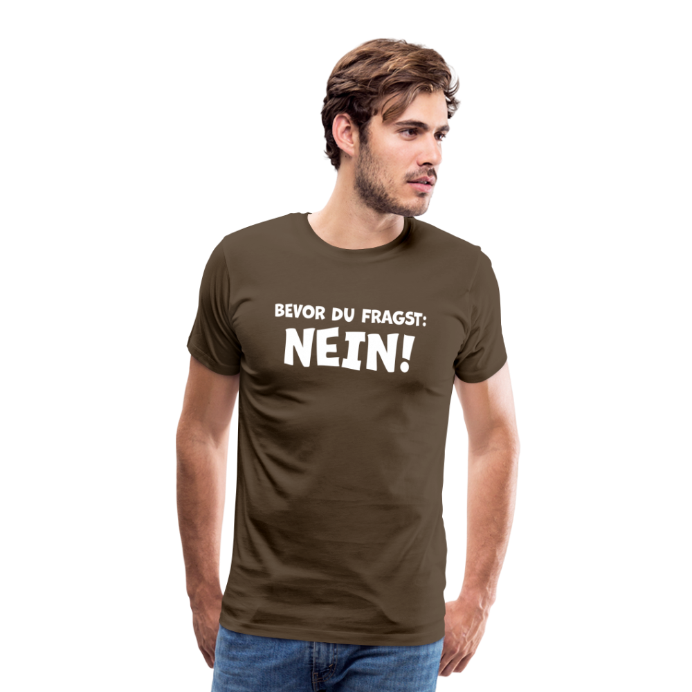 Bevor du fragst: NEIN! - Männer T-Shirt - Edelbraun
