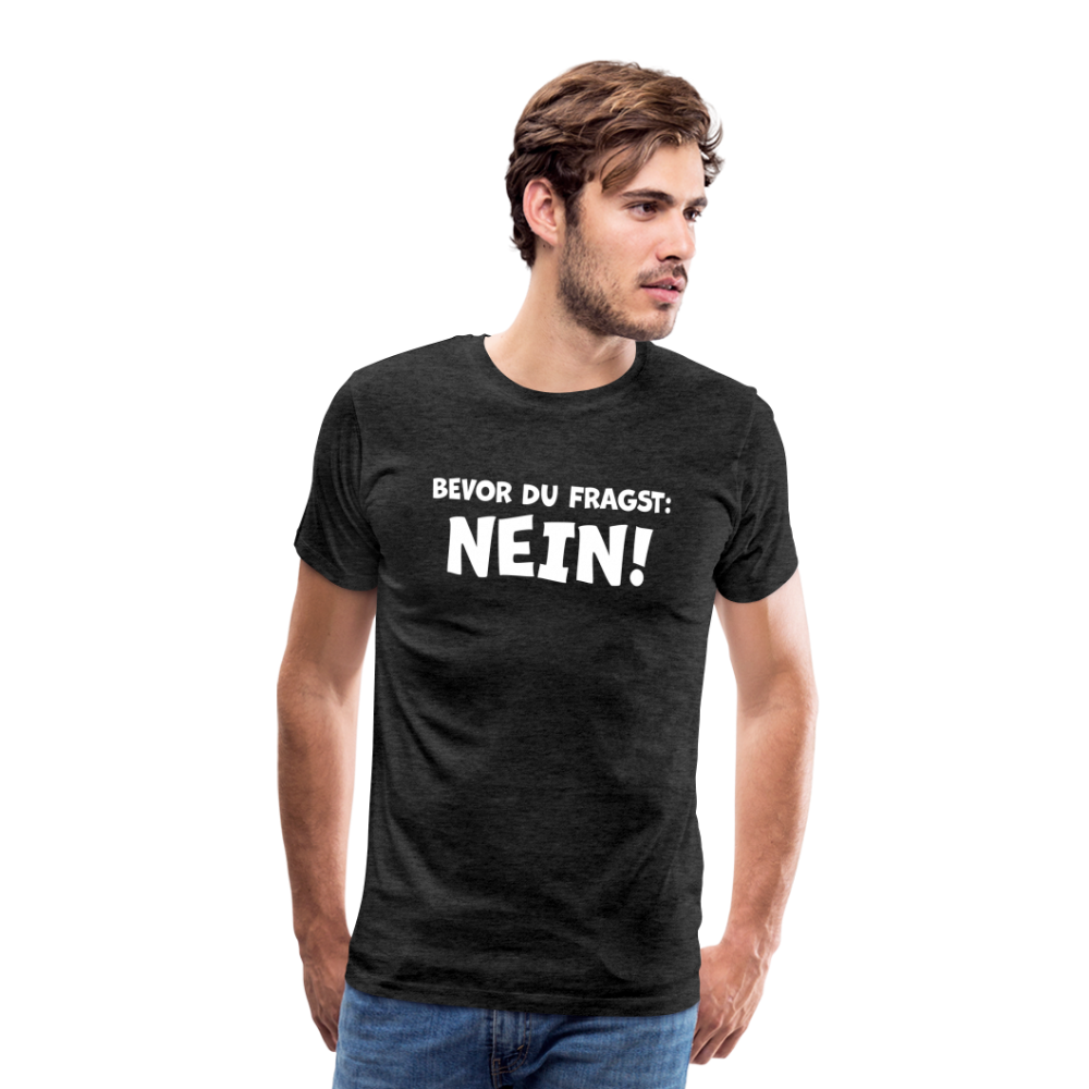 Bevor du fragst: NEIN! - Männer T-Shirt - Anthrazit