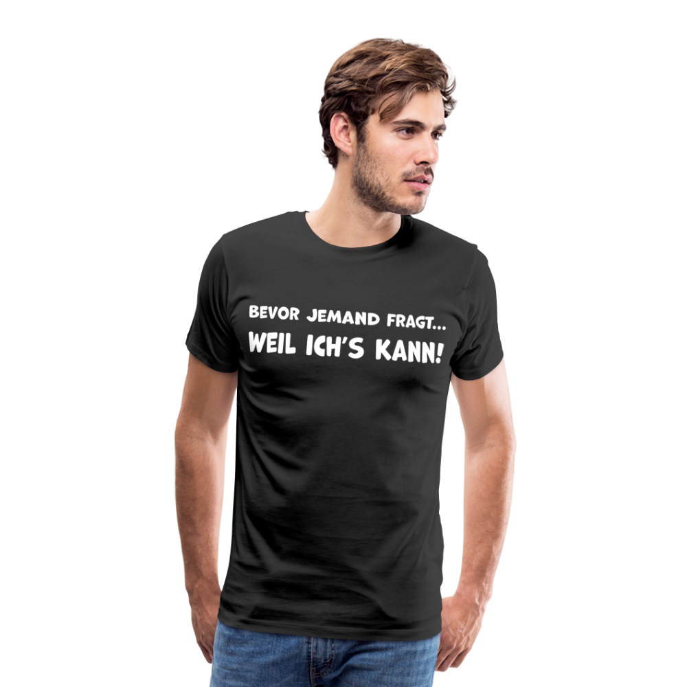 Bevor jemand fragt... WEIL ICH'S KANN! - Männer T-Shirt - Schwarz