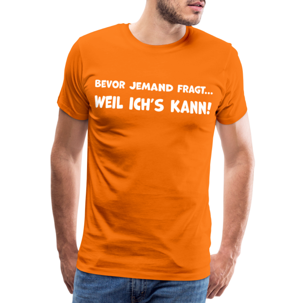 Bevor jemand fragt... WEIL ICH'S KANN! - Männer T-Shirt - Orange