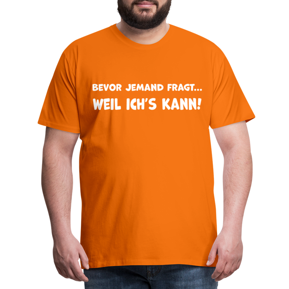 Bevor jemand fragt... WEIL ICH'S KANN! - Männer T-Shirt - Orange
