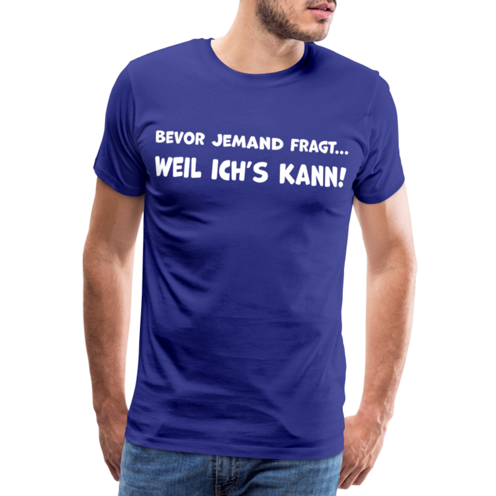 Bevor jemand fragt... WEIL ICH'S KANN! - Männer T-Shirt - Königsblau