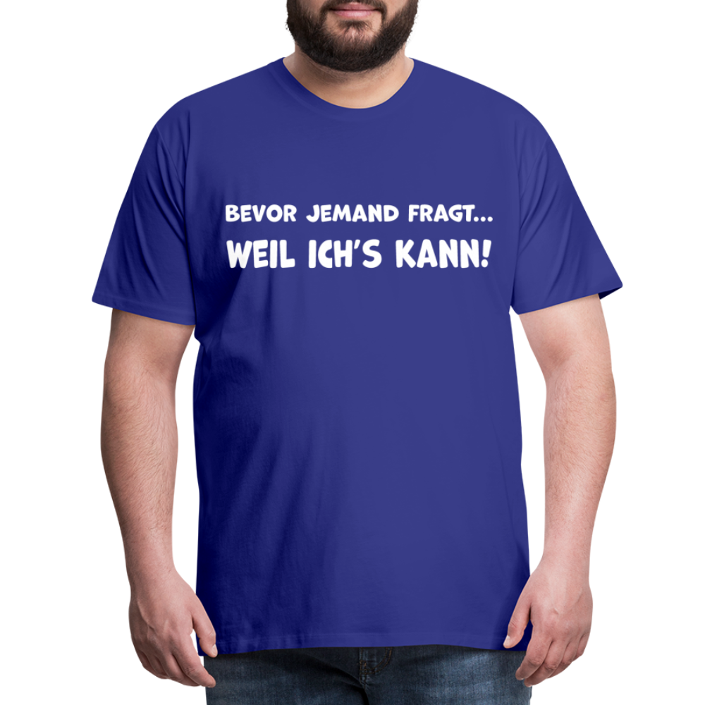 Bevor jemand fragt... WEIL ICH'S KANN! - Männer T-Shirt - Königsblau