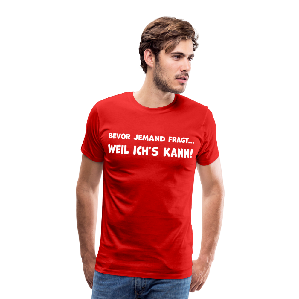 Bevor jemand fragt... WEIL ICH'S KANN! - Männer T-Shirt - Rot