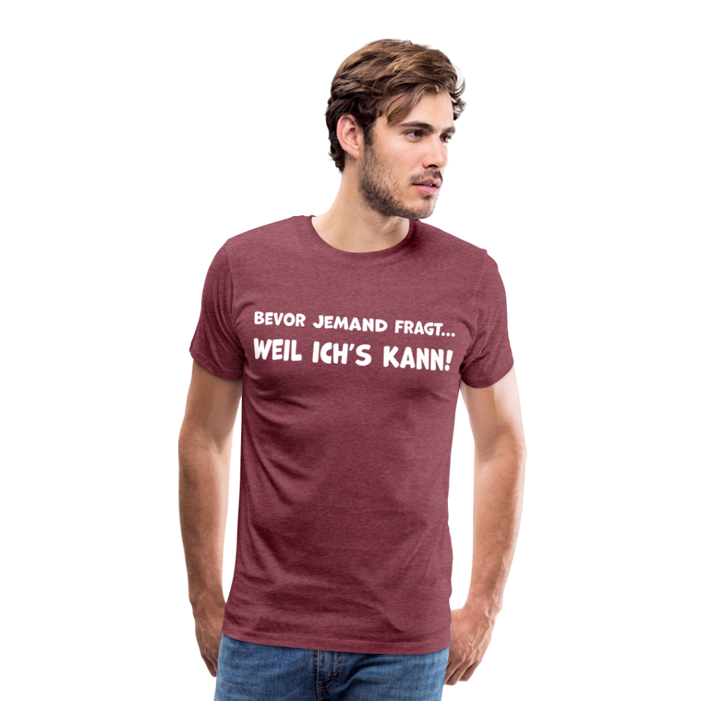 Bevor jemand fragt... WEIL ICH'S KANN! - Männer T-Shirt - Bordeauxrot meliert