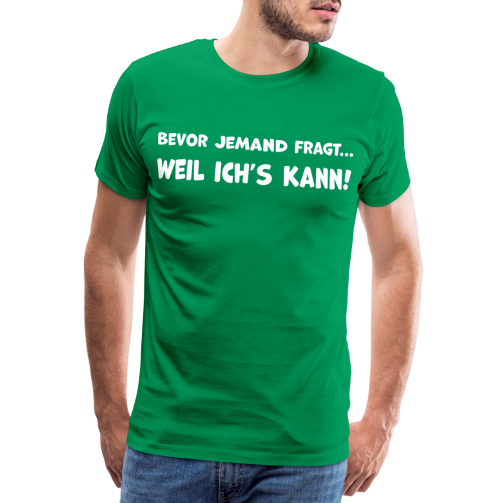 Bevor jemand fragt... WEIL ICH'S KANN! - Männer T-Shirt - Kelly Green