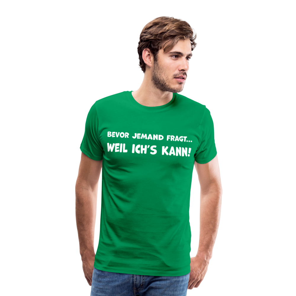 Bevor jemand fragt... WEIL ICH'S KANN! - Männer T-Shirt - Kelly Green