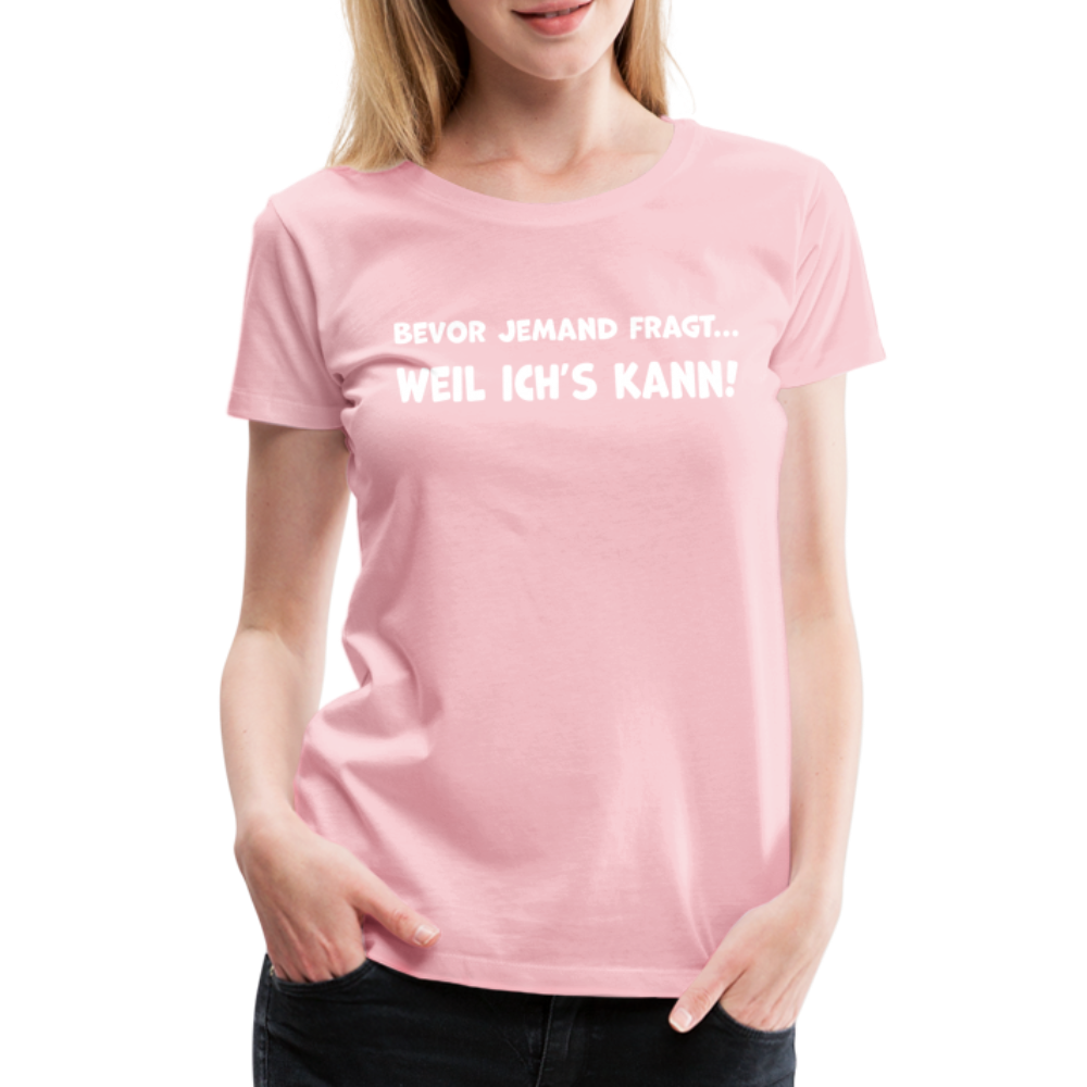Bevor jemand fragt... WEIL ICH'S KANN! - Frauen T-Shirt - Hellrosa