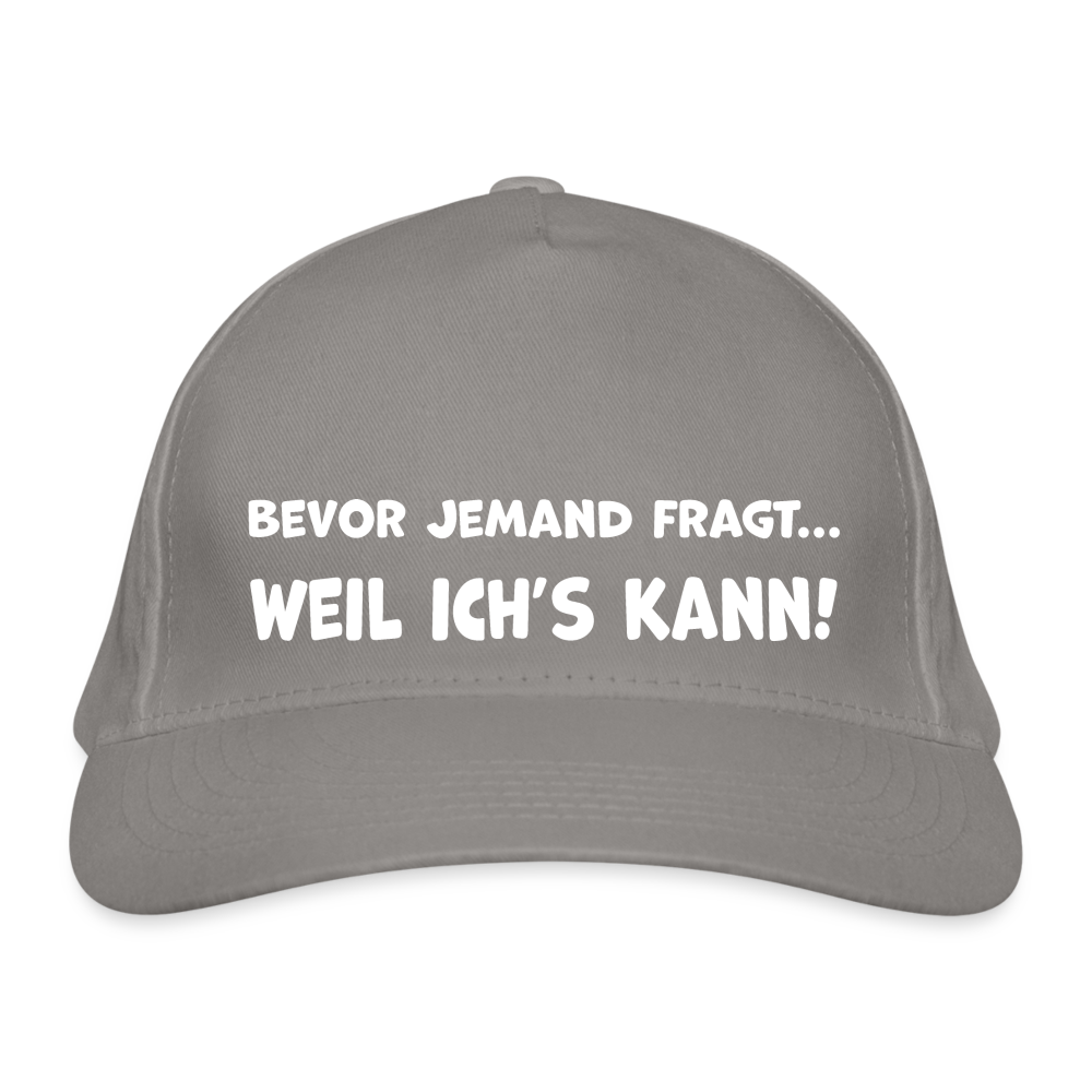 Bevor jemand fragt... WEIL ICH'S KANN! - Bio-Baseballkappe - Hellgrau