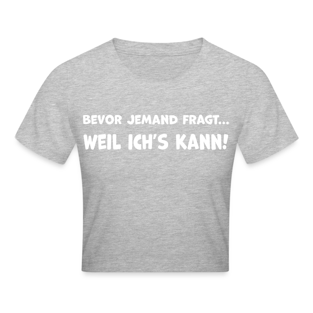 Bevor jemand fragt... WEIL ICH'S KANN! - Crop T-Shirt - Grau meliert
