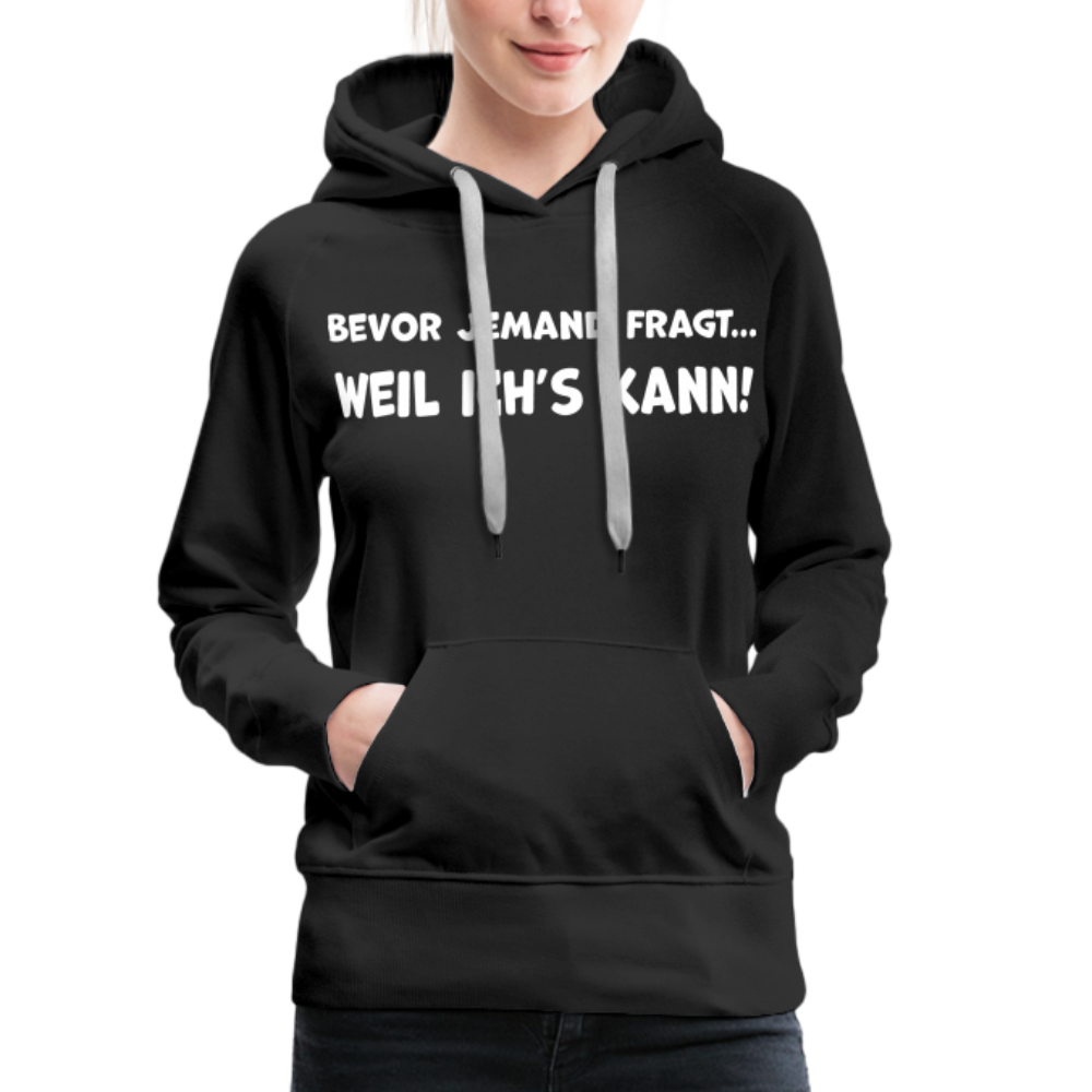 Bevor jemand fragt... WEIL ICH'S KANN! - Frauen Hoodie - Schwarz
