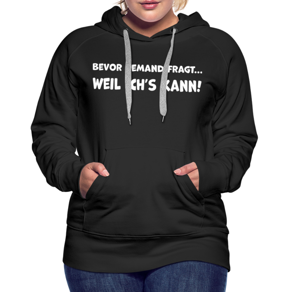 Bevor jemand fragt... WEIL ICH'S KANN! - Frauen Hoodie - Schwarz