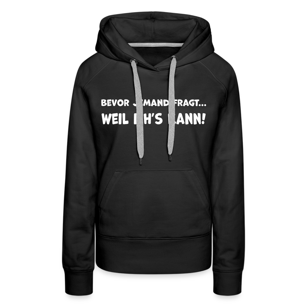 Bevor jemand fragt... WEIL ICH'S KANN! - Frauen Hoodie - Schwarz