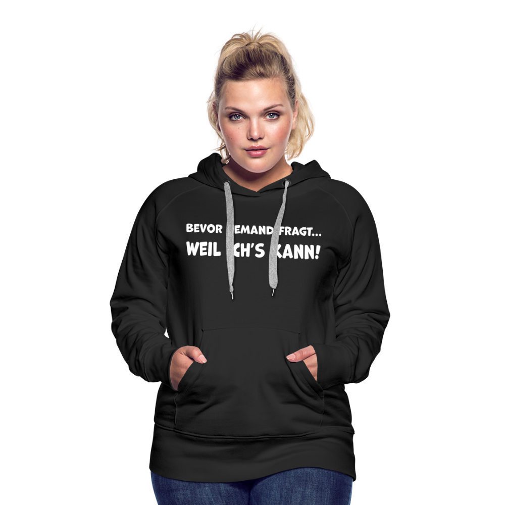 Bevor jemand fragt... WEIL ICH'S KANN! - Frauen Hoodie - Schwarz