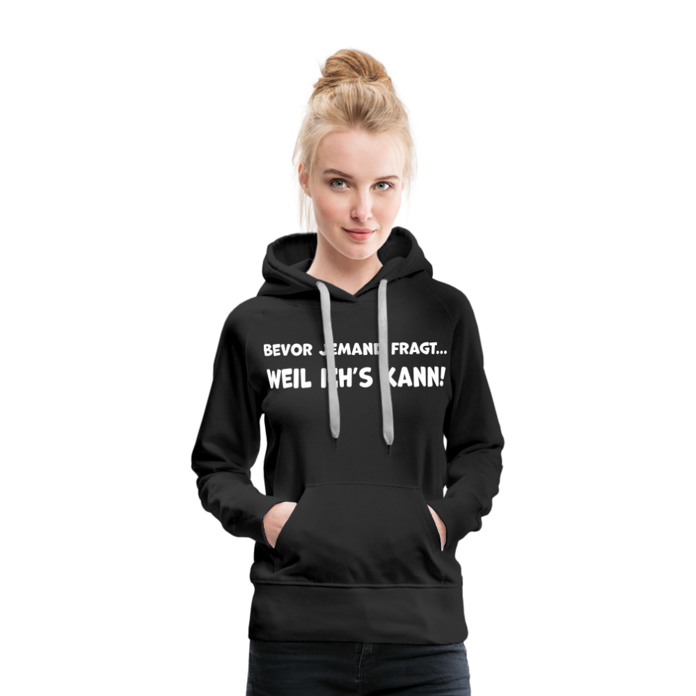 Bevor jemand fragt... WEIL ICH'S KANN! - Frauen Hoodie - Schwarz