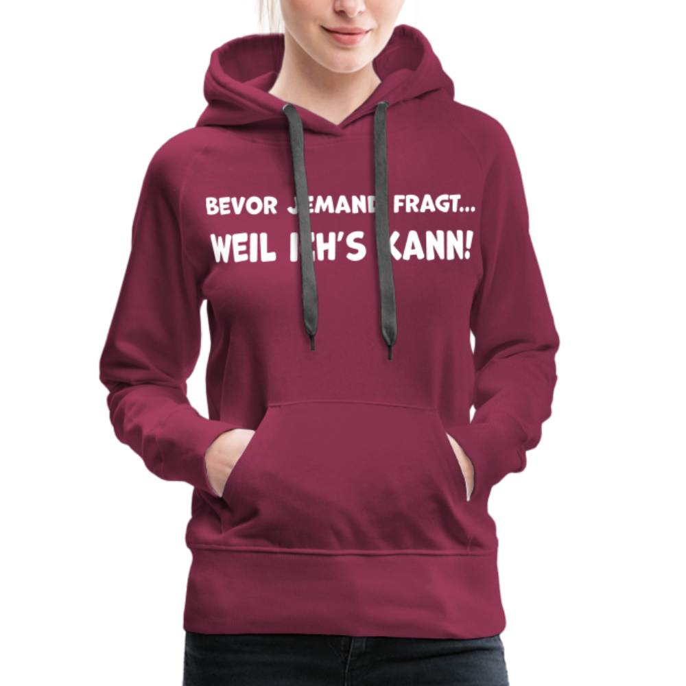 Bevor jemand fragt... WEIL ICH'S KANN! - Frauen Hoodie - Bordeaux