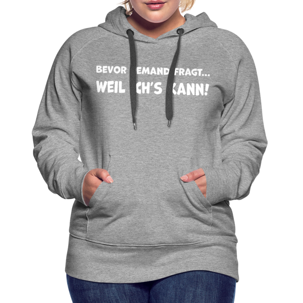 Bevor jemand fragt... WEIL ICH'S KANN! - Frauen Hoodie - Grau meliert