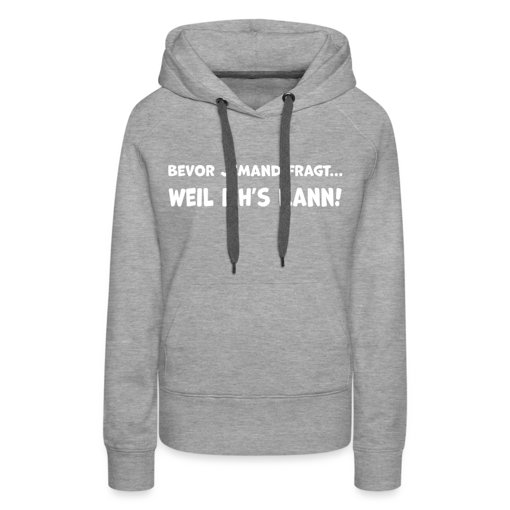 Bevor jemand fragt... WEIL ICH'S KANN! - Frauen Hoodie - Grau meliert