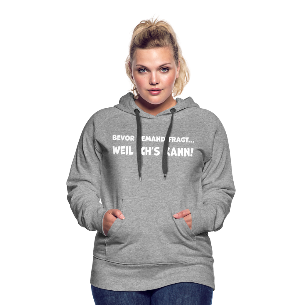 Bevor jemand fragt... WEIL ICH'S KANN! - Frauen Hoodie - Grau meliert