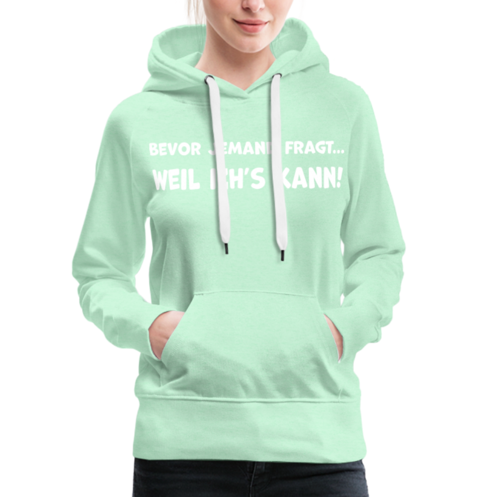 Bevor jemand fragt... WEIL ICH'S KANN! - Frauen Hoodie - helles Mintgrün