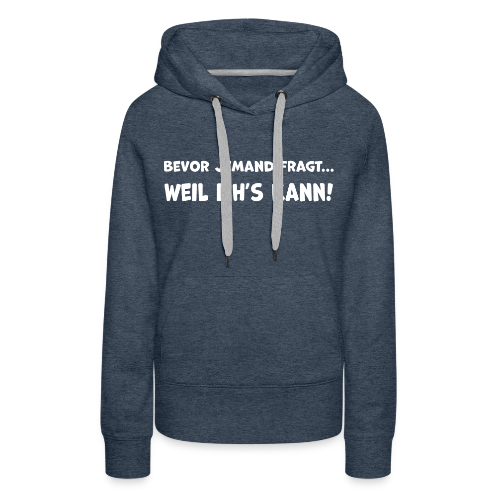 Bevor jemand fragt... WEIL ICH'S KANN! - Frauen Hoodie - Jeansblau