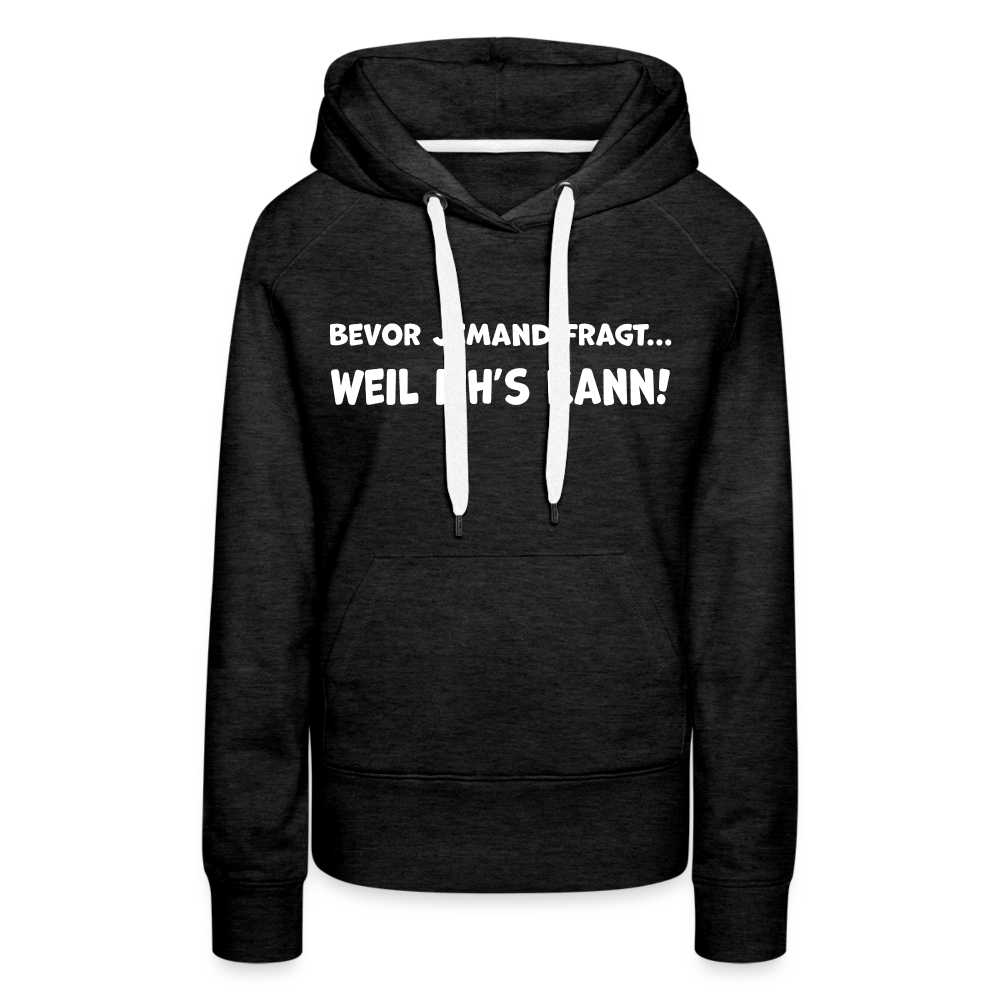 Bevor jemand fragt... WEIL ICH'S KANN! - Frauen Hoodie - Anthrazit