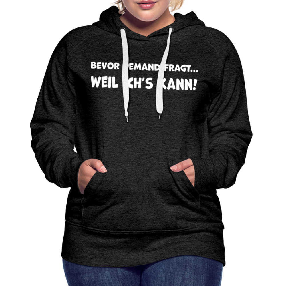 Bevor jemand fragt... WEIL ICH'S KANN! - Frauen Hoodie - Anthrazit
