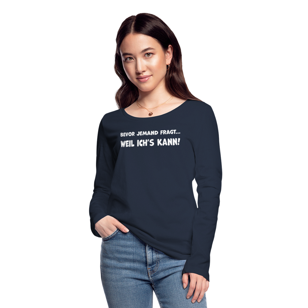 Bevor jemand fragt... WEIL ICH'S KANN! - Frauen Langarmshirt aus 100% Bio-Baumwolle - Navy
