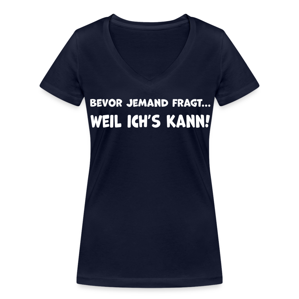 Bevor jemand fragt... WEIL ICH'S KANN! - Frauen T-Shirt mit V-Ausschnitt aus 100% Bio-Baumwolle - Navy