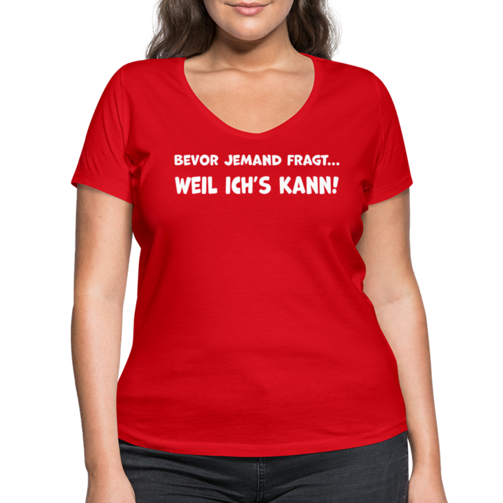 Bevor jemand fragt... WEIL ICH'S KANN! - Frauen T-Shirt mit V-Ausschnitt aus 100% Bio-Baumwolle - Rot