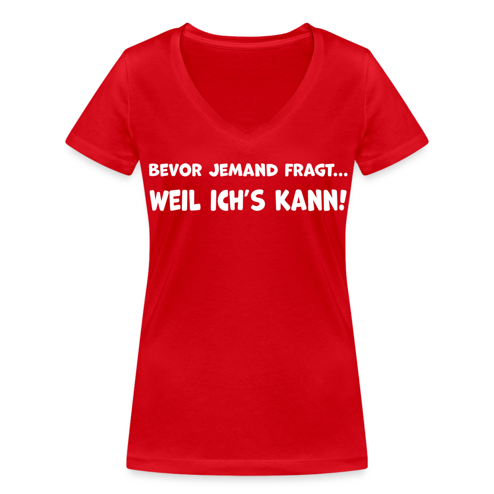 Bevor jemand fragt... WEIL ICH'S KANN! - Frauen T-Shirt mit V-Ausschnitt aus 100% Bio-Baumwolle - Rot