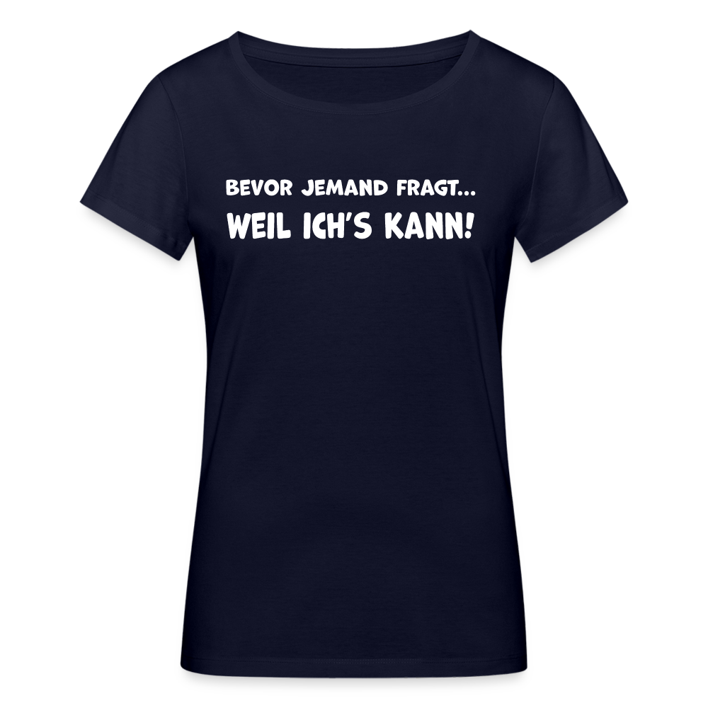 Bevor jemand fragt... WEIL ICH'S KANN! - Frauen T-Shirt aus 100% Bio-Baumwolle - Navy