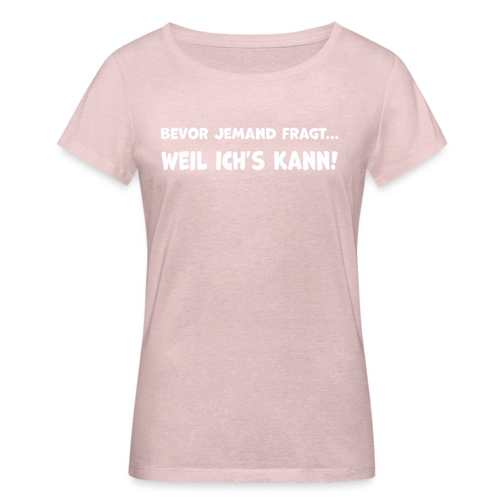 Bevor jemand fragt... WEIL ICH'S KANN! - Frauen T-Shirt aus 100% Bio-Baumwolle - Rosa-Creme meliert