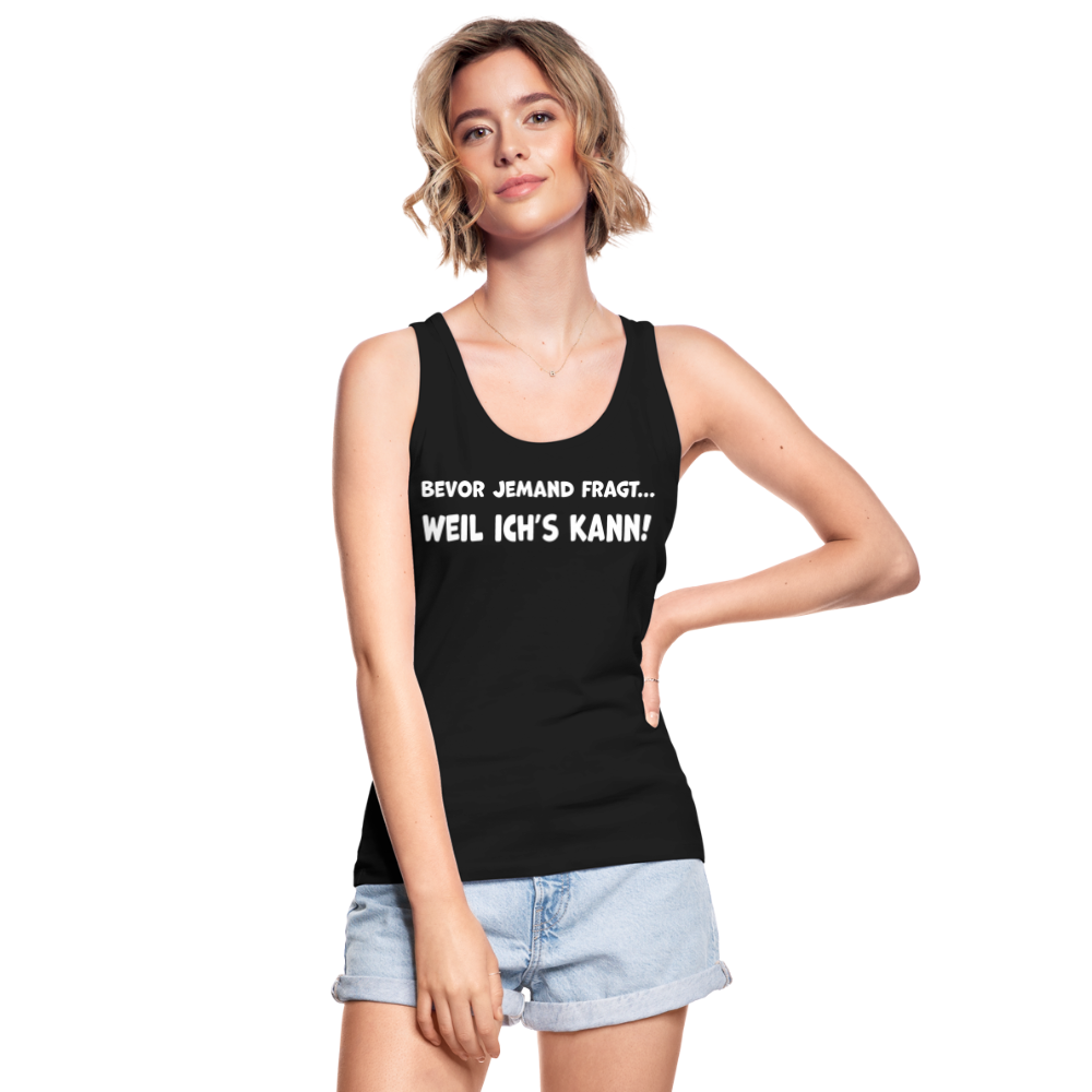 Bevor jemand fragt... WEIL ICH'S KANN! - Frauen Tank Top aus 100% Bio-Baumwolle - Schwarz