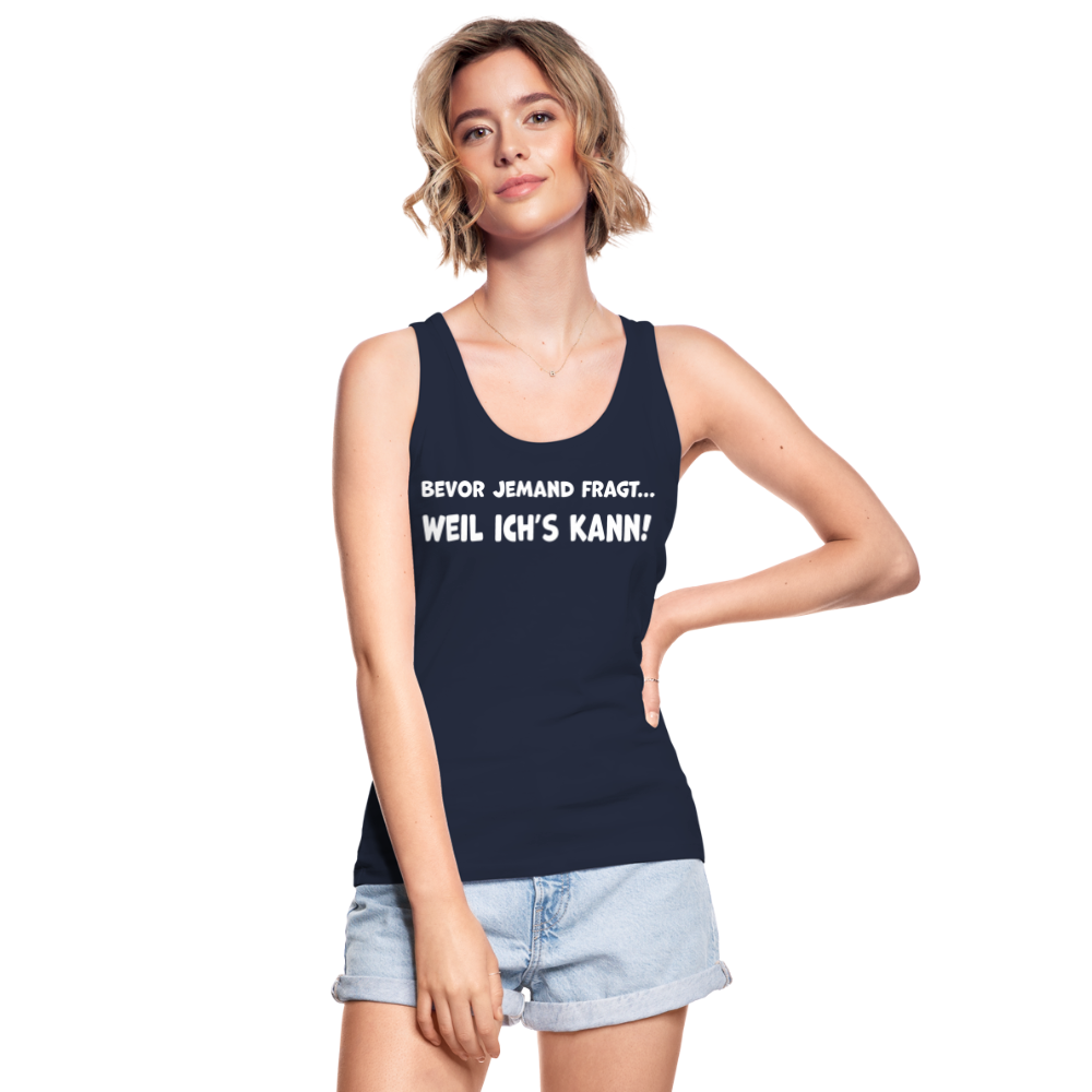 Bevor jemand fragt... WEIL ICH'S KANN! - Frauen Tank Top aus 100% Bio-Baumwolle - Navy
