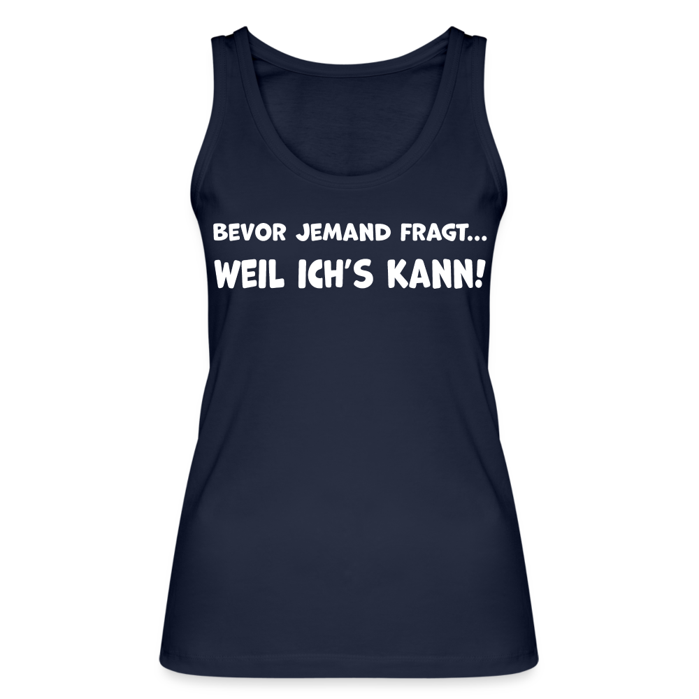 Bevor jemand fragt... WEIL ICH'S KANN! - Frauen Tank Top aus 100% Bio-Baumwolle - Navy