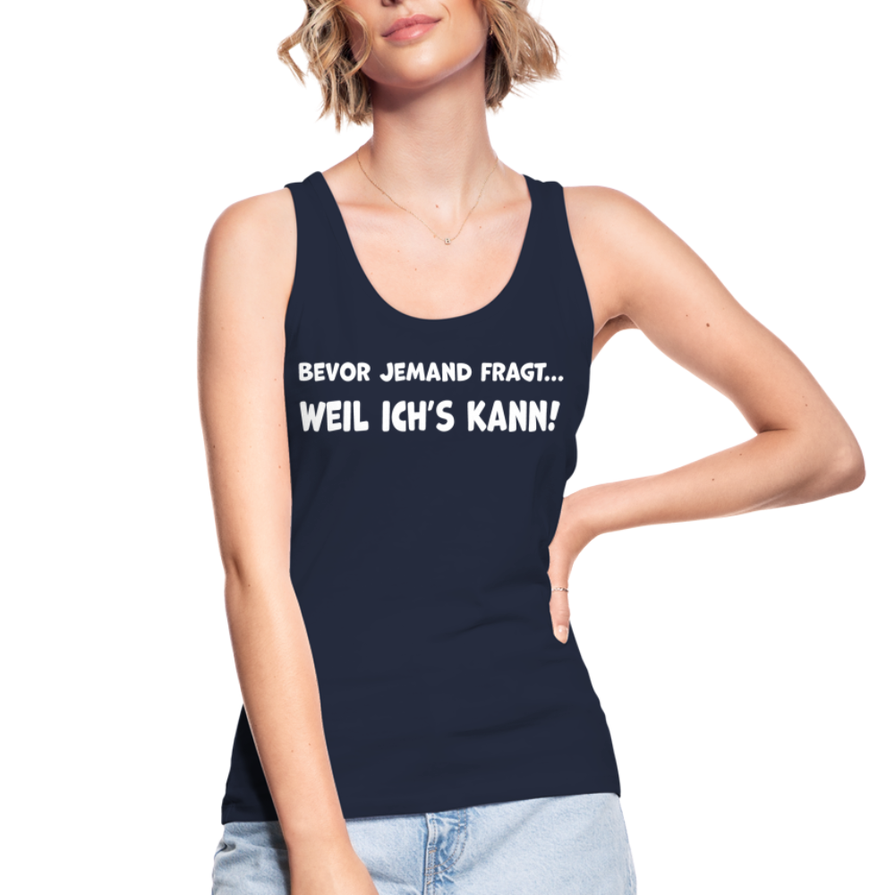 Bevor jemand fragt... WEIL ICH'S KANN! - Frauen Tank Top aus 100% Bio-Baumwolle - Navy