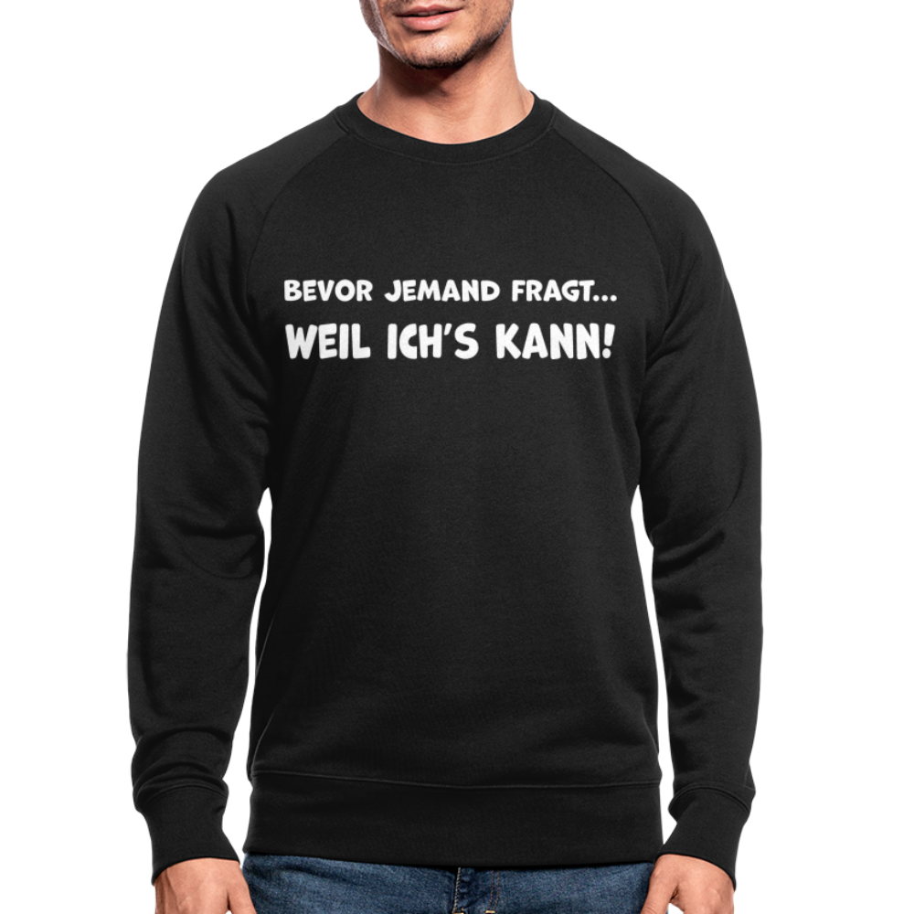Bevor jemand fragt... WEIL ICH'S KANN! - Männer Bio-Sweatshirt - Schwarz