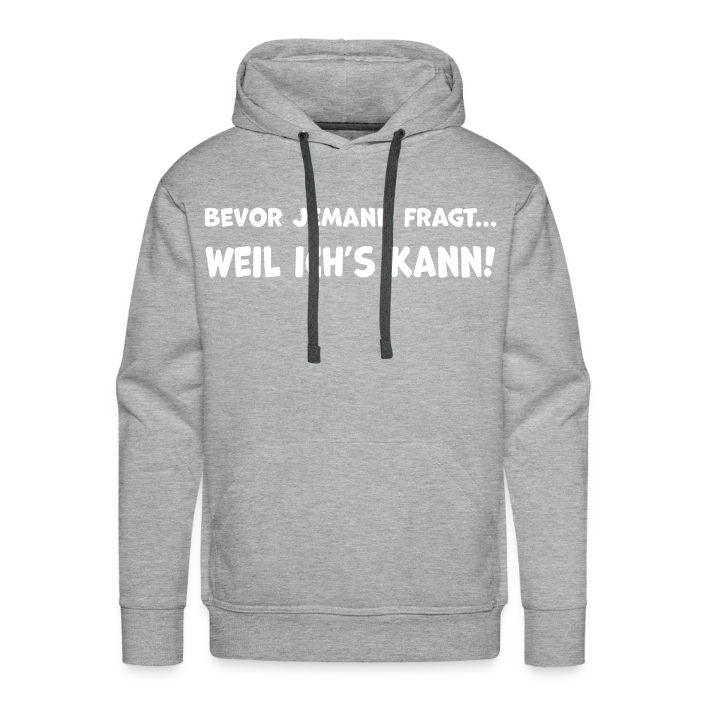 Bevor jemand fragt... WEIL ICH'S KANN! - Männer Hoodie - Grau meliert
