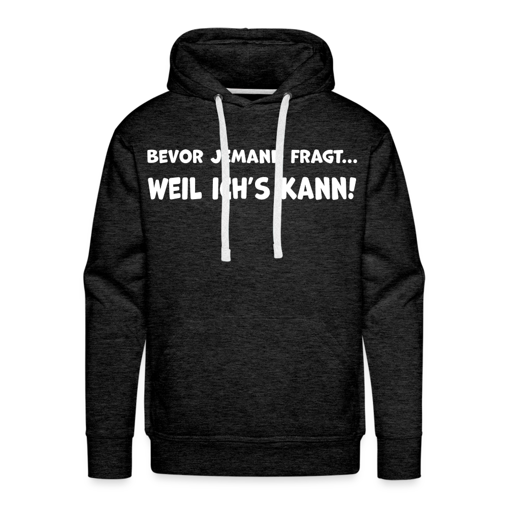 Bevor jemand fragt... WEIL ICH'S KANN! - Männer Hoodie - Anthrazit