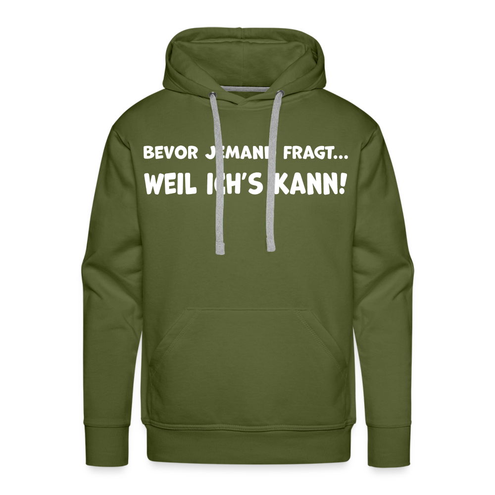 Bevor jemand fragt... WEIL ICH'S KANN! - Männer Hoodie - Olivgrün